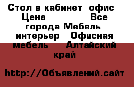 Стол в кабинет, офис › Цена ­ 100 000 - Все города Мебель, интерьер » Офисная мебель   . Алтайский край